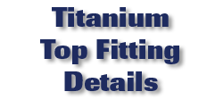 Titanium Top Fitting Details